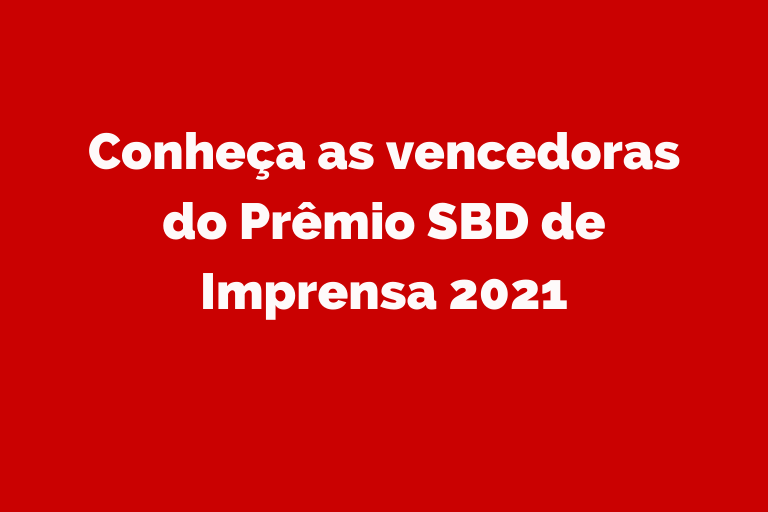 Conheça as vencedoras do Prêmio SBD de Imprensa 2021